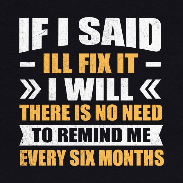 if i said I'll fix it i will there is no need to remind me every six months by TheDesignDepot